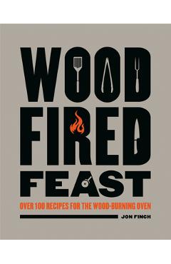 Poza produsului Wood-Fired Feast: Over 100 Recipes for the Wood Burning Oven - Jon Finch