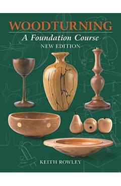 Woodturning: A Foundation Course - Keith Rowley