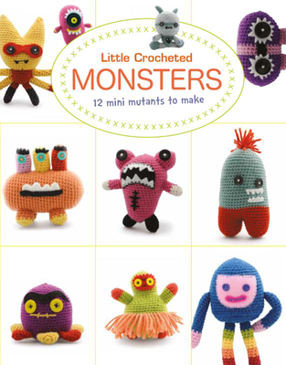 Little Crocheted Monsters: 12 Mini Mutants to Make - Lan-anh Bui