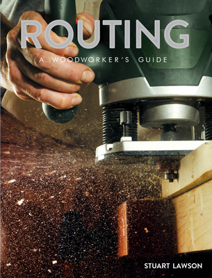 Routing: A Woodworker's Guide - Stuart Lawson