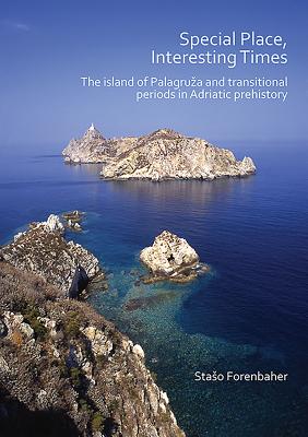 Special Place, Interesting Times: The Island of Palagruza and Transitional Periods in Adriatic Prehistory - Staso Forenbaher