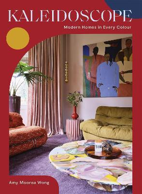Kaleidoscope: Modern Homes in Every Colour - Amy Moorea Wong