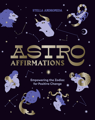 Astroaffirmations: Empowering the Zodiac for Positive Change - Stella Andromeda