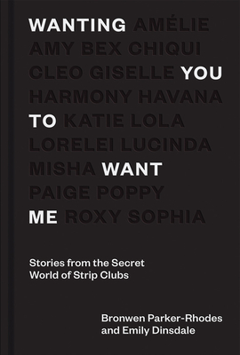 Wanting You to Want Me: Stories from Secret World of Strip Clubs - Emily Dinslade
