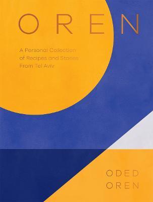 Oren: A Personal Collection of Recipes and Stories from Tel Aviv - Oded Oren