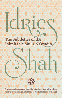 The Subtleties of the Inimitable Mulla Nasrudin - Idries Shah