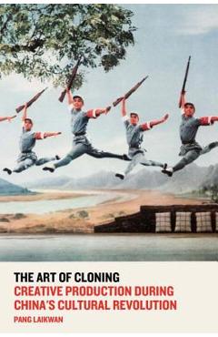 Coperta cărții 'The Art of Cloning: Creative Production During China's Cultural Revolution - Pang Laikwan'