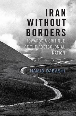 Iran Without Borders: Towards a Critique of the Postcolonial Nation - Hamid Dabashi