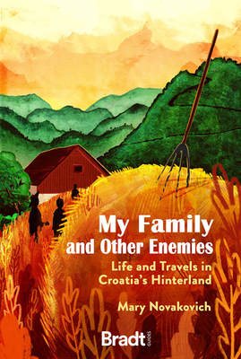 My Family and Other Enemies: Life and Travels in Croatia's Hinterland - Mary Novakovich