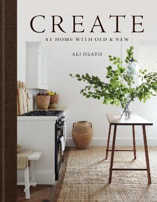 Create: At Home with Old & New - Ali Heath