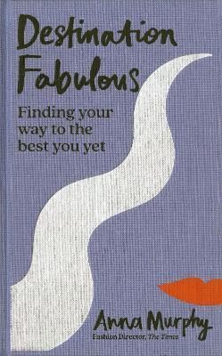 Destination Fabulous: Finding Your Way to the Best You Yet - Anna Murphy