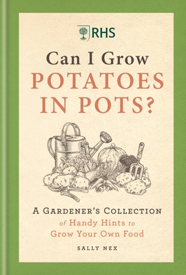 Rhs Can I Grow Potatoes in Pots: A Gardener's Collection of Handy Hints to Grow Your Own Food - Sally Nex