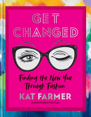 Get Changed: Finding the New You Through Fashion - Kat Farmer