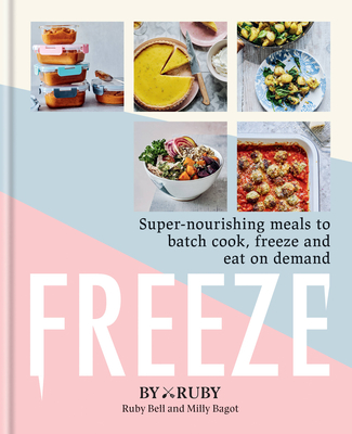 Freeze: Super Nourishing Meals to Batch Cook, Freeze and Eat on Demand - Byruby