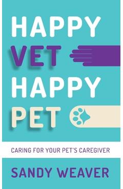Coperta cărții 'Happy Vet Happy Pet: Caring for your Pet's Caregiver - Sandy Weaver'