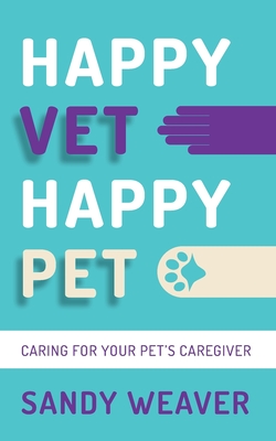 Coperta cărții 'Happy Vet Happy Pet: Caring for your Pet's Caregiver - Sandy Weaver'