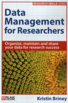 Data Management for Researchers: Organize, maintain and share your data for research success - Kristin Briney