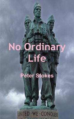 No Ordinary Life - SAS Rogue Heroes: the true story of founding SAS member Horace Stokes - Peter Stokes