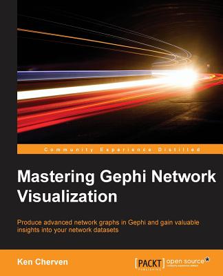 Mastering Gephi Network Visualization: Produce advanced network graphs in Gephi and gain valuable insights into your network datasets - Ken Cherven