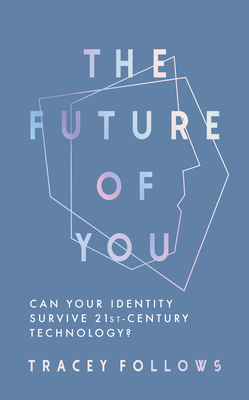 The Future of You: Can Your Identity Survive 21st-Century Technology? - Tracey Follows