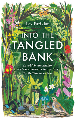 Into the Tangled Bank: In Which Our Author Ventures Outdoors to Consider the British in Nature - Lev Parikian