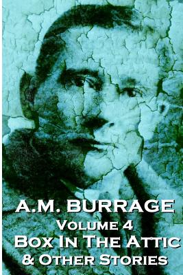 A.M. Burrage - The Box In The Attic & Other Stories: Classics From The Master Of Horror - A. M. Burrage