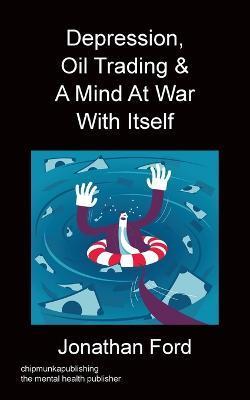 Depression, Oil Trading & A Mind At War With Itself - Jonathan Ford