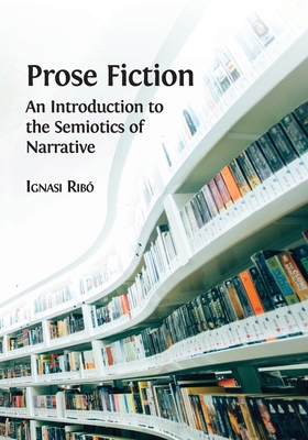 Prose Fiction: An Introduction to the Semiotics of Narrative - Ignasi Ribó
