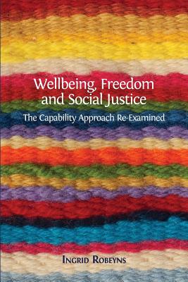 Wellbeing, Freedom and Social Justice: The Capability Approach Re-Examined - Ingrid Robeyns