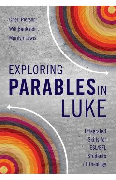 Exploring Parables in Luke: Integrated Skills for ESL/EFL Students of Theology - Cheri L. Pierson