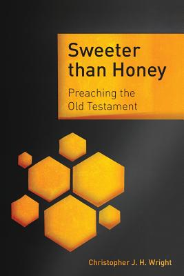 Sweeter than Honey: Preaching the Old Testament - Christopher J. H. Wright