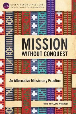 Mission Without Conquest: An Alternative Missionary Practice - Horst Willis
