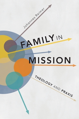 Family in Mission: Theology and Praxis - Johannes Reimer