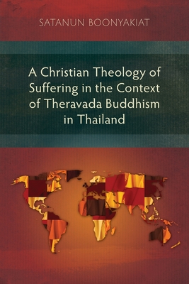 A Christian Theology of Suffering in the Context of Theravada Buddhism in Thailand - Satanun Boonyakiat