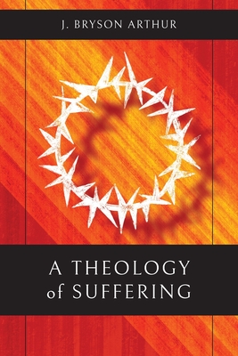 A Theology of Suffering - J. Bryson Arthur