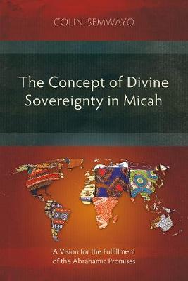 Coperta cărții 'The Concept of Divine Sovereignty in Micah: A Vision for the Fulfillment of the Abrahamic Promises - Colin Semwayo'