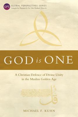 God Is One: A Christian Defence of Divine Unity in the Muslim Golden Age - Michael F. Kuhn