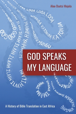 God Speaks My Language: A History of Bible Translation in East Africa - Aloo Osotsi Mojola