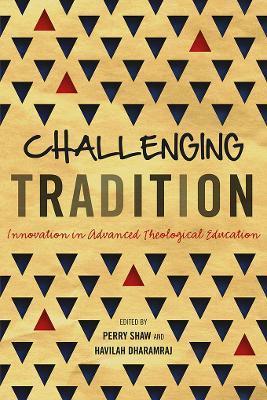 Challenging Tradition: Innovation in Advanced Theological Education - Perry Shaw