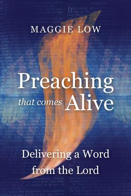 Preaching That Comes Alive: Delivering a Word from the Lord - Maggie Low
