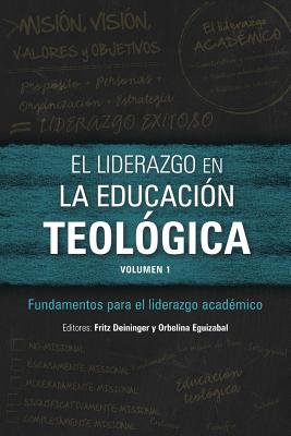 El liderazgo en la educación teológica, volumen 1: Fundamentos para el liderazgo académico - Fritz Deininger