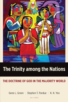 The Trinity among the Nations: The Doctrine of God in the Majority World - Gene L. Green
