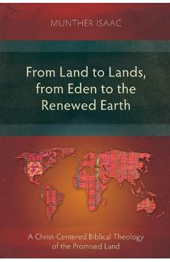 From Land to Lands, from Eden to the Renewed Earth: A Christ-Centred Biblical Theology of the Promised Land - Munther Isaac