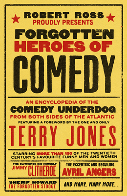 Forgotten Heroes of Comedy: An Encyclopedia of the Comedy Underdog - Robert Ross