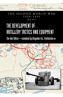 Coperta cărții 'The Development of Artillery Tactics and Equipment: Official History Of The Second World War Army - Brigadier A. L.'