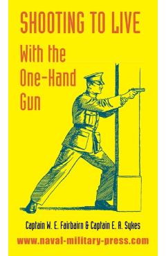 Shooting to Live: With The One-Hand Gun - W. E. Fairbairn