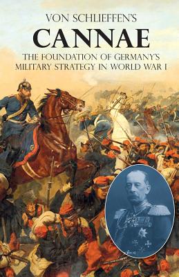 Von Schlieffen's Cannae: The foundation of Germany's military strategy in World War I - Count Alfred Von Schlieffen