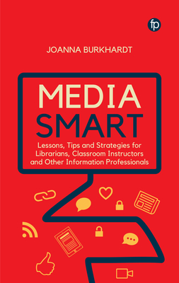 Media Smart: Lessons, Tips and Strategies for Librarians, Classroom Instructors and Other Information Professionals - Joanna Burkhardt