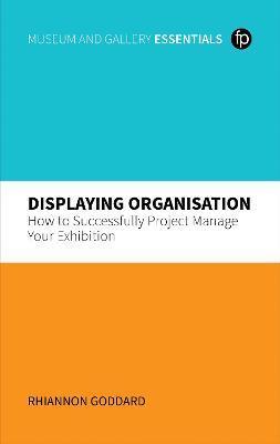 Displaying Organisation: How to Successfully Project Manage Your Exhibition - Rhiannon Goddard