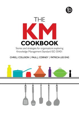 The Km Cookbook: Stories and Strategies for Organisations Exploring Knowledge Management Standard Iso30401 - Chris J. Collison